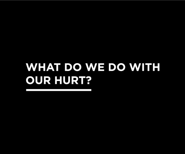 What Do We Do With Our Hurt?